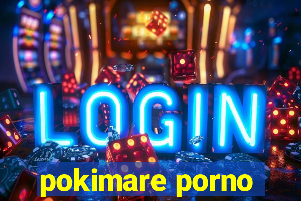 pokimare porno